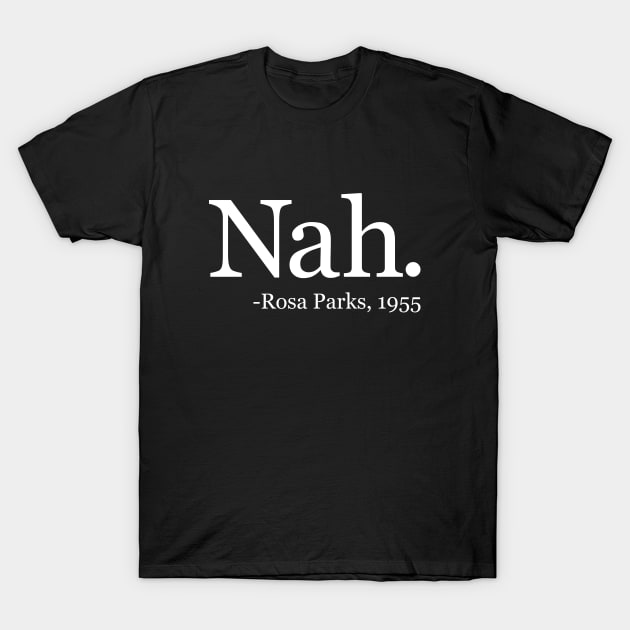 Nah Rosa Parks 1955 - Black History Month Quote (White) T-Shirt by yoveon